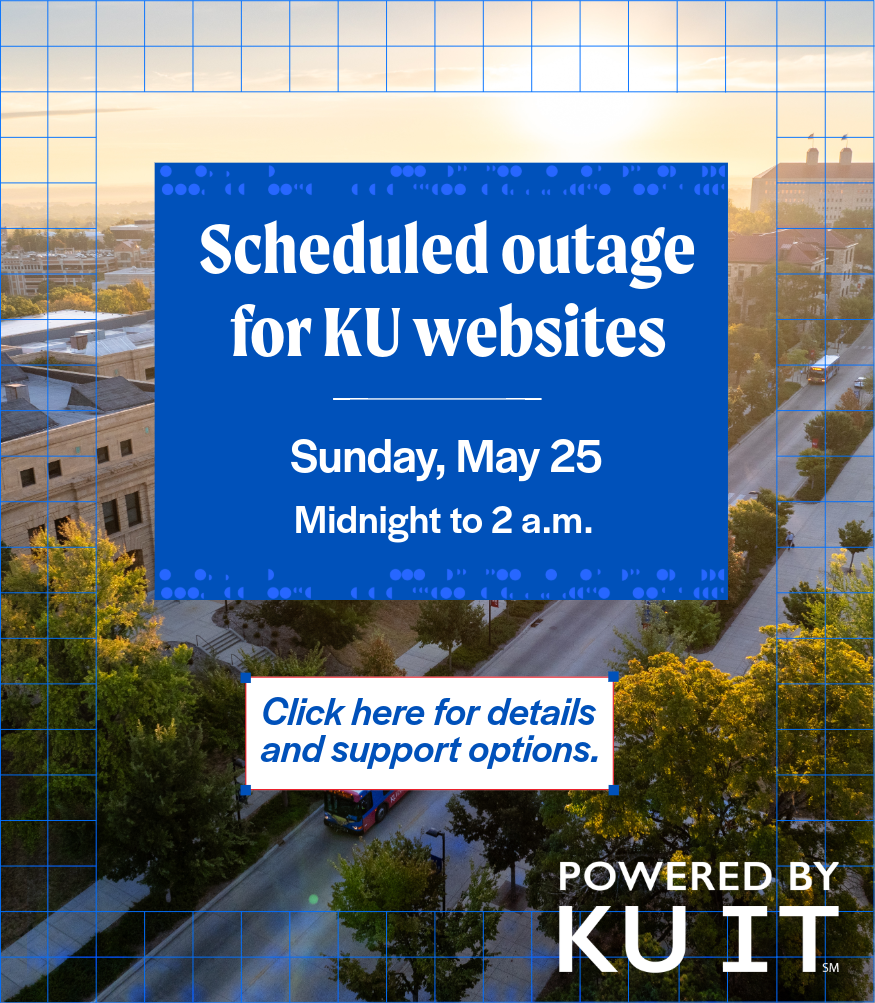 Scheduled outage for KU websites, Sunday, May 25, midnight – 2:00 a.m., Click here for details and support options.