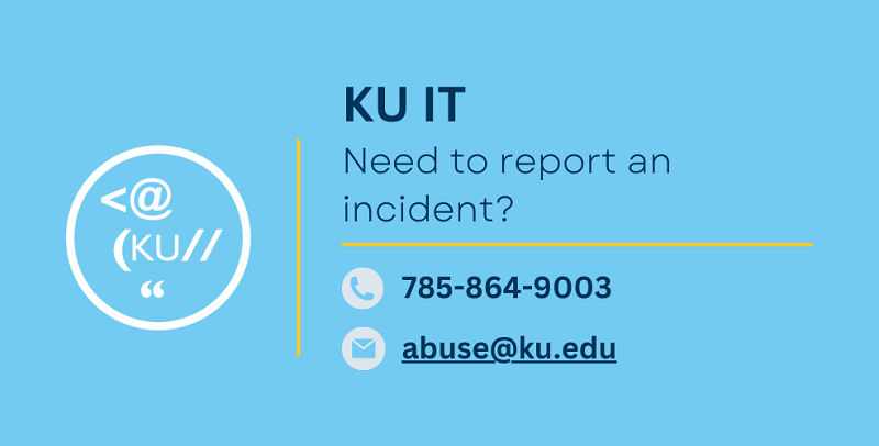 "Need to report a IT security incident? 785-864-9003 or abuse@ku.edu"