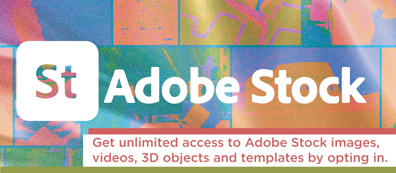 "Get unlimited access to Adobe Stock images, videos 3D objects and templates by opting in.""